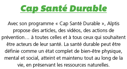 Cap Sant  Durable Avec son programme   Cap Sant  Durable  , Alptis propose des articles, des vid os, des actions de p   