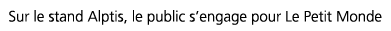 Sur le stand Alptis, le public s engage pour Le Petit Monde