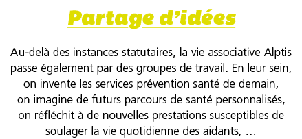 Partage d id es Au-del  des instances statutaires, la vie associative Alptis passe  galement par des groupes de trava   