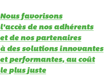 Nous favorisons l acc s de nos adh rents et de nos partenaires   des solutions innovantes et performantes, au co t le   