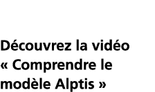 D couvrez la vid o   Comprendre le mod le Alptis  